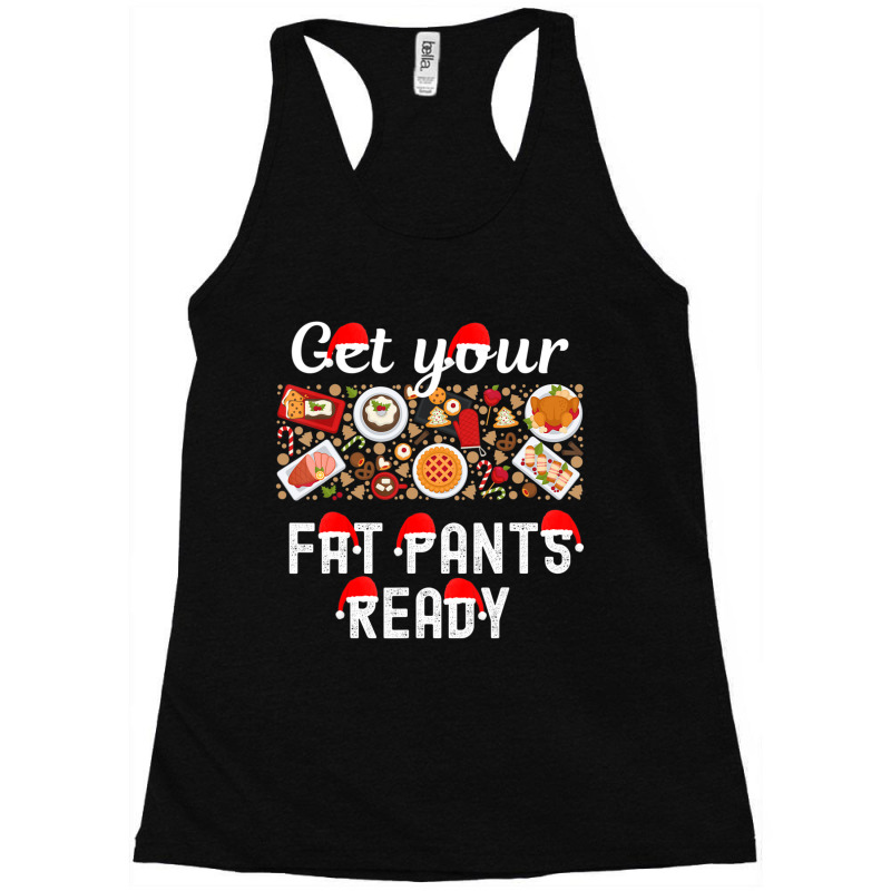 Christmas Get Your Fat Pants Ready Xmas Dinner Food Table Racerback Tank by tiennguyen | Artistshot