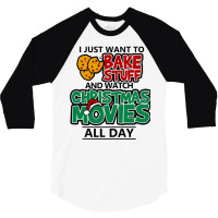 I Just Want To Bake Stuff & Watch Christmas Movies All Day 3/4 Sleeve Shirt | Artistshot