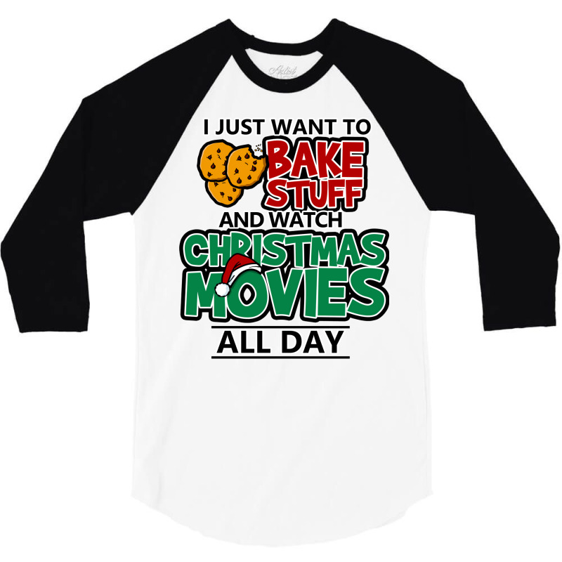 I Just Want To Bake Stuff & Watch Christmas Movies All Day 3/4 Sleeve Shirt by psujekfaisyy | Artistshot