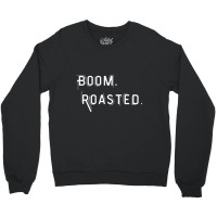 Boom Roasted Perfect Roasting Jokes For Friends Crewneck Sweatshirt | Artistshot