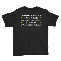 Roman Walks Into Bar Holds Up Two Fingers & Says Five Beers T Shirt Youth Tee | Artistshot