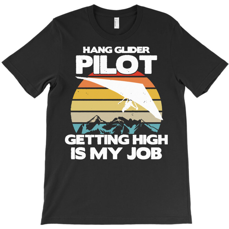 Paragliding Lover T  Shirt Hang Glider Pilot Getting High Is My Job T-shirt | Artistshot