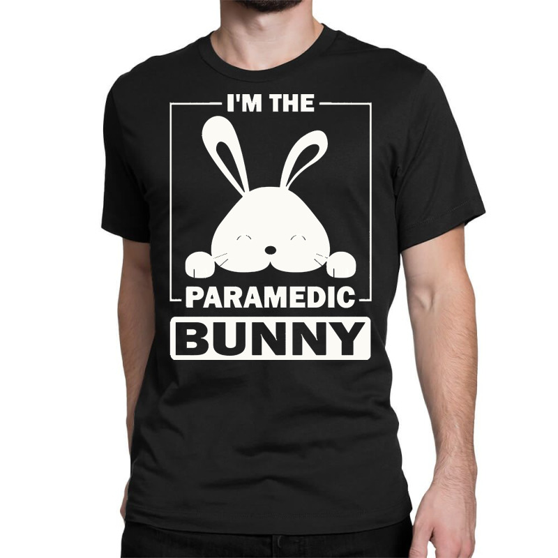 Paramedic Bunny T  Shirt I'm The Paramedic Bunny Funny Matching Family Classic T-shirt | Artistshot