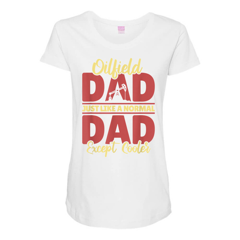 Oil Drilling Dad Fracker   Fracking Oilfield T Shirt Maternity Scoop Neck T-shirt by hoasantiaz | Artistshot