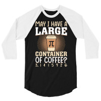 Pi Day Caffeine Lover For Men Women T  Shirt May I Have A Large Contai 3/4 Sleeve Shirt | Artistshot