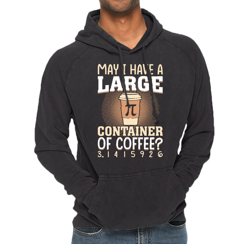 Pi Day Caffeine Lover For Men Women T  Shirt May I Have A Large Contai Vintage Hoodie | Artistshot