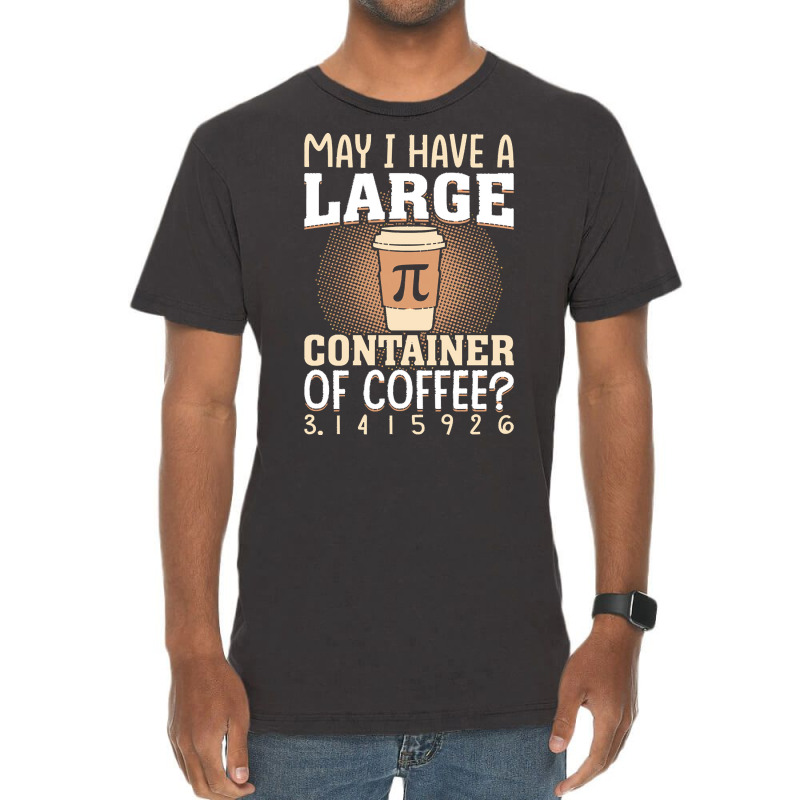 Pi Day Caffeine Lover For Men Women T  Shirt May I Have A Large Contai Vintage T-shirt | Artistshot