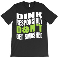 Pickleball Player T  Shirt Dink Responsibly Don't Get Smashed Pickleba T-shirt | Artistshot