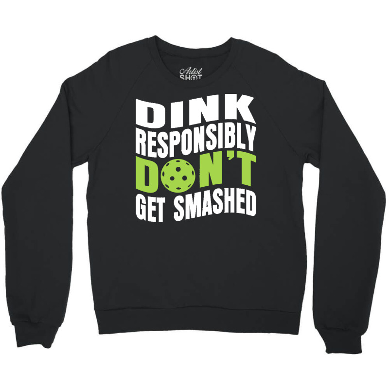 Pickleball Player T  Shirt Dink Responsibly Don't Get Smashed Pickleba Crewneck Sweatshirt | Artistshot