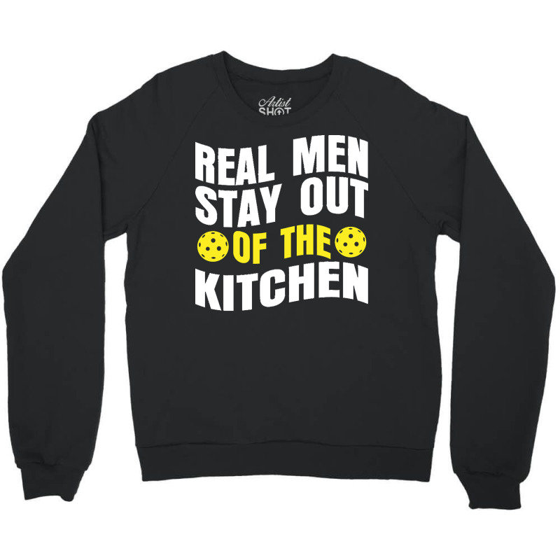 Pickleball Player T  Shirt Real Men Stay Out Of The Kitchen Pickleball Crewneck Sweatshirt | Artistshot