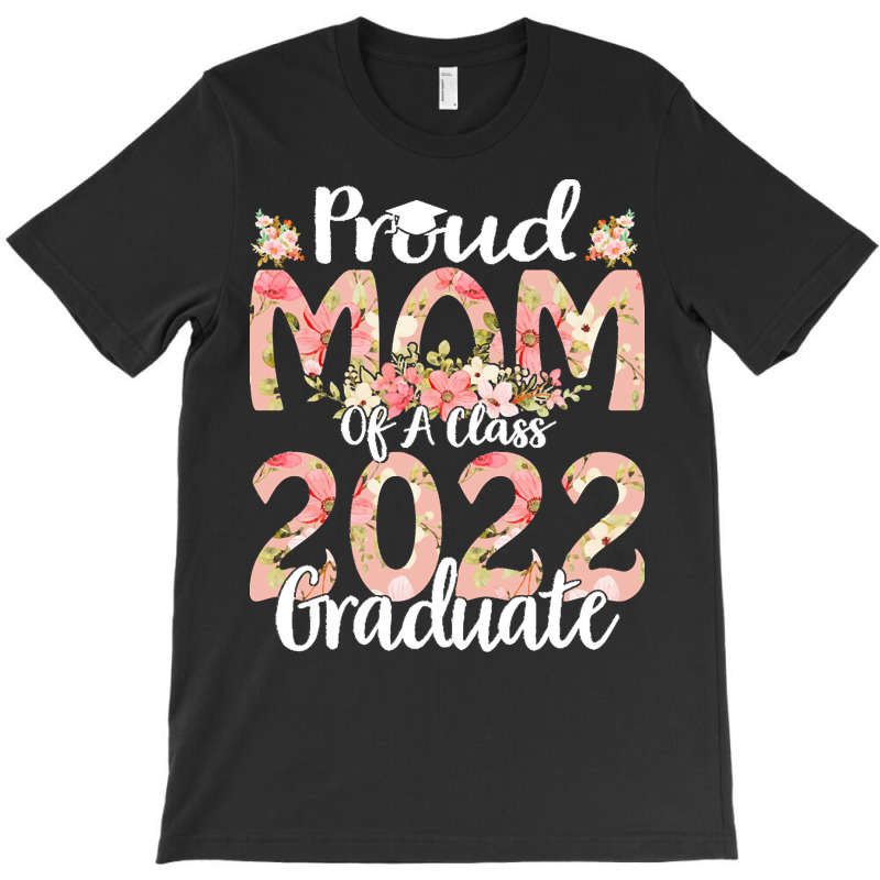 Proud Mom Of A Class 2022 Graduate T  Shirt Proud Mom Of A Class 2022 T-shirt | Artistshot