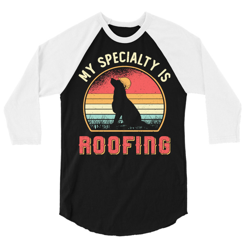 Roofer T  Shirt Roofer My Specialty Is Roofing Dog Retro Roof T  Shirt 3/4 Sleeve Shirt | Artistshot