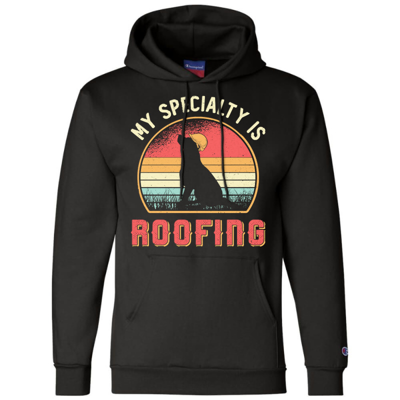 Roofer T  Shirt Roofer My Specialty Is Roofing Dog Retro Roof T  Shirt Champion Hoodie | Artistshot