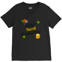 Saint Patricks Day T  Shirt Go Luck Yourself St Patrick's Day T  Shirt V-neck Tee | Artistshot