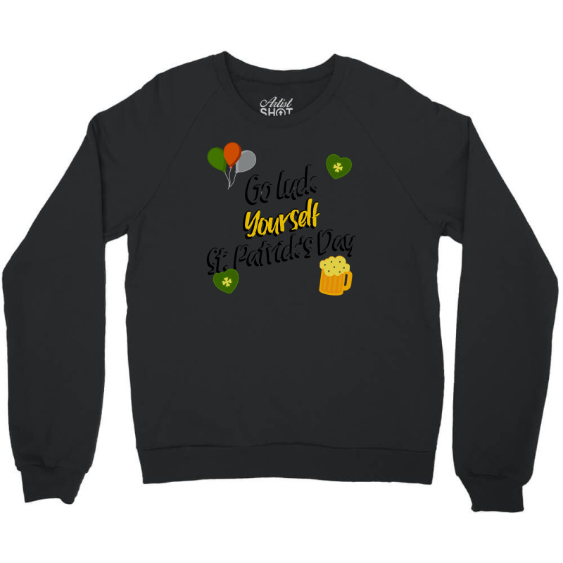 Saint Patricks Day T  Shirt Go Luck Yourself St Patrick's Day T  Shirt Crewneck Sweatshirt | Artistshot