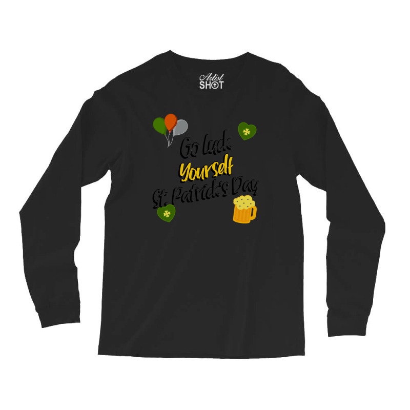 Saint Patricks Day T  Shirt Go Luck Yourself St Patrick's Day T  Shirt Long Sleeve Shirts | Artistshot