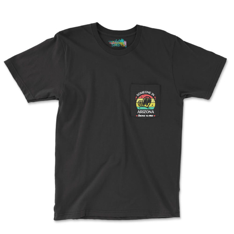 Someone In Arizona Loves Me T  Shirt Someone In Arizona Loves Me Funny Pocket T-shirt | Artistshot