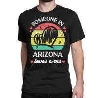 Someone In Arizona Loves Me T  Shirt Someone In Arizona Loves Me Funny Classic T-shirt | Artistshot