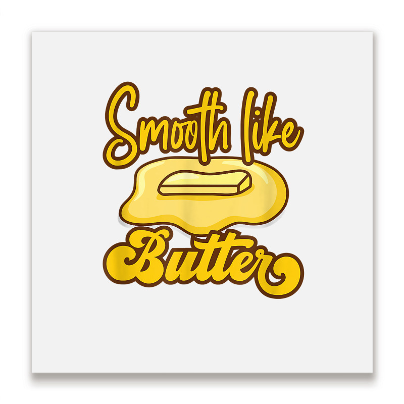 Smooth Like Butter Butter Dairy Product T Shirt Metal Print Square | Artistshot