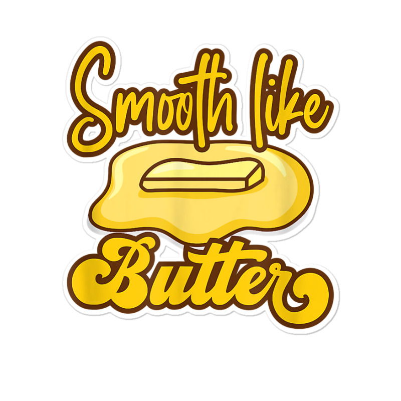 Smooth Like Butter Butter Dairy Product T Shirt Sticker | Artistshot