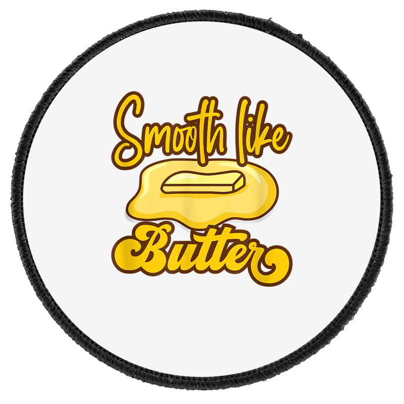 Smooth Like Butter Butter Dairy Product T Shirt Round Patch | Artistshot