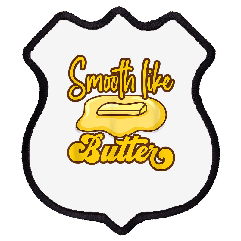 Smooth Like Butter Butter Dairy Product T Shirt Shield Patch | Artistshot