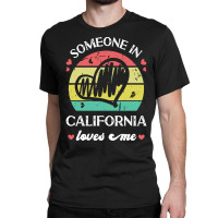 Someone In California Loves Me T  Shirt Someone In California Loves Me Classic T-shirt | Artistshot