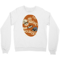 Oh Potatoes And Molasses Crewneck Sweatshirt | Artistshot