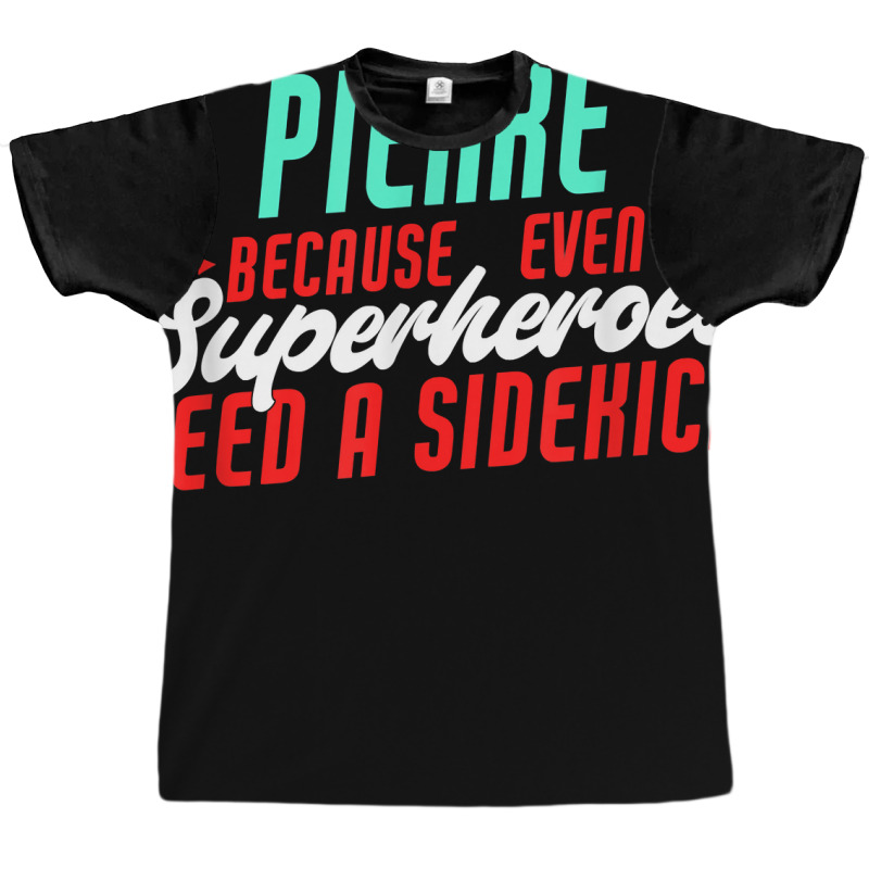 Pierre Because Even Superheroes Need A Sidekick Funny Pierre T Shirt Graphic T-shirt by araceliphexy | Artistshot