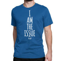 I Am The Issue Classic T-shirt | Artistshot