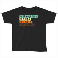 Psychologist The Man The Myth The Legend I Psychology T Shirt Toddler T-shirt | Artistshot