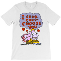 I Choo Choo Choose You T-shirt | Artistshot