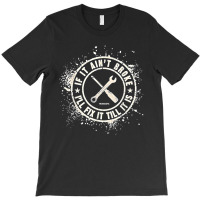 If It Ain’t Broke I’ll Fix It Till It Is T Shirt T-shirt | Artistshot