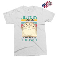 History Teachers Always Bring Up The Past For Light Exclusive T-shirt | Artistshot