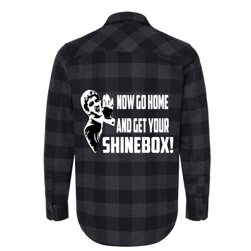 Limited Edition Now Go Home And Get Your Shinebox! Flannel Shirt by Bostic Walling | Artistshot