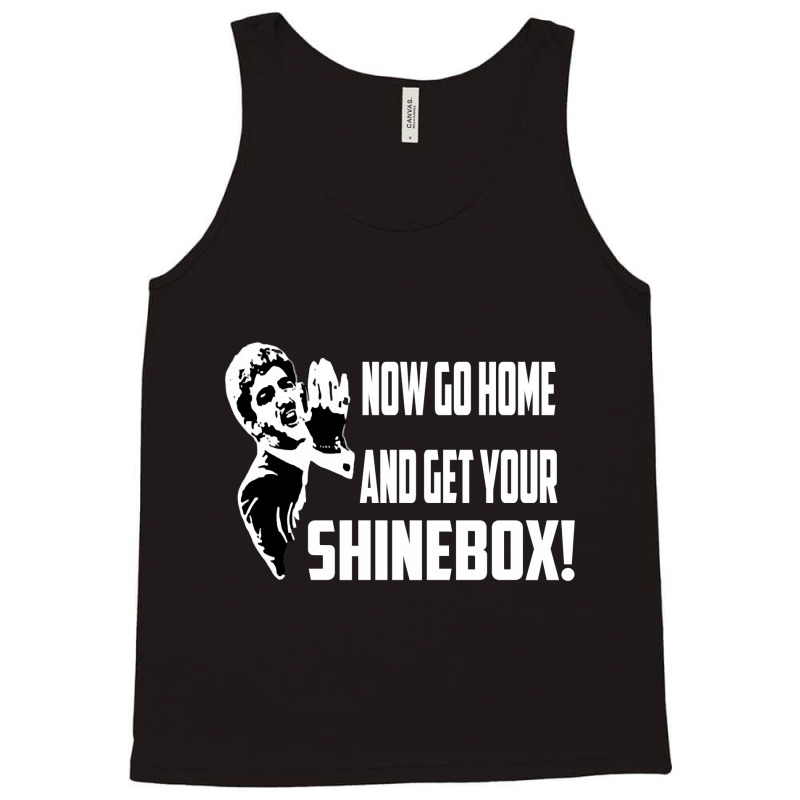 Limited Edition Now Go Home And Get Your Shinebox! Tank Top by Bostic Walling | Artistshot