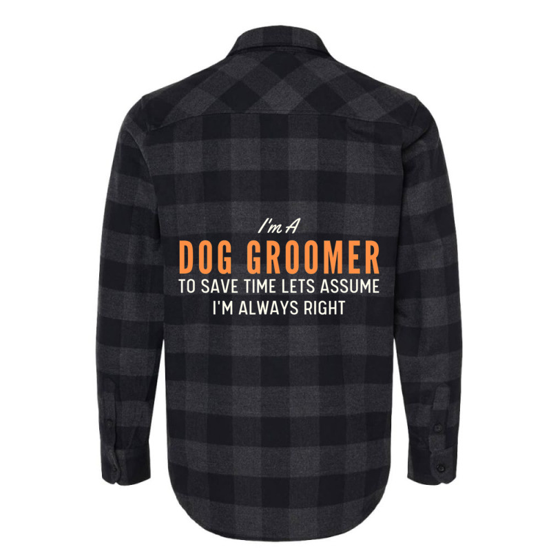 Dog Groomer To Save Time Lets Assume I'm Always Right Joke Flannel Shirt by tintruong | Artistshot