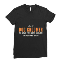 Dog Groomer To Save Time Lets Assume I'm Always Right Joke Ladies Fitted T-shirt | Artistshot