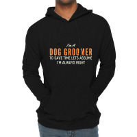 Dog Groomer To Save Time Lets Assume I'm Always Right Joke Lightweight Hoodie | Artistshot