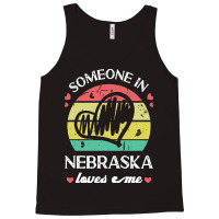 Someone In Nebraska Loves Me T  Shirt Someone In Nebraska Loves Me Fun Tank Top | Artistshot