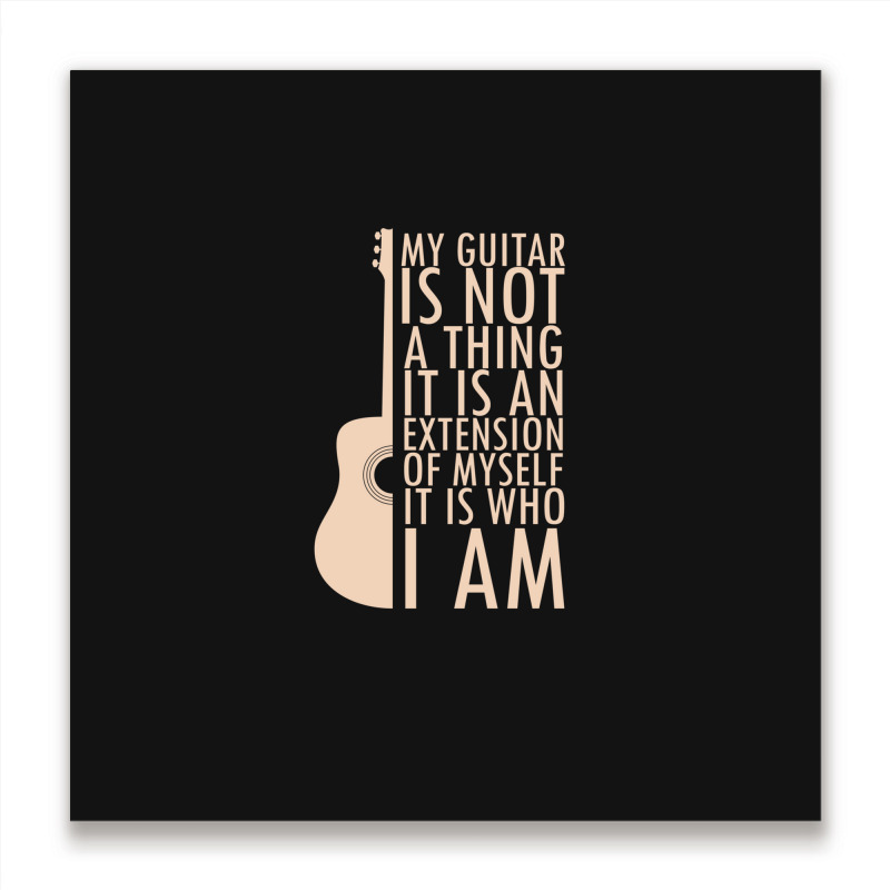 My Guitar Is Not A Thing. It Is An Extension Of Myself. It Is Who I Am Metal Print Square by RaymondFaircloth | Artistshot