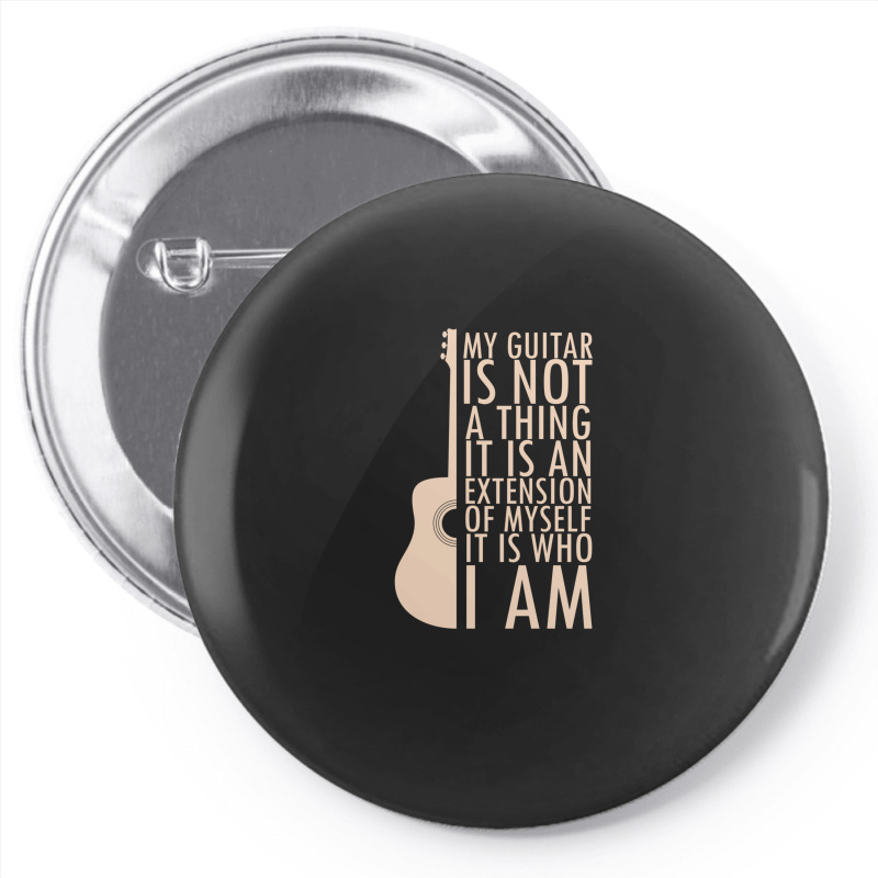 My Guitar Is Not A Thing. It Is An Extension Of Myself. It Is Who I Am Pin-back button by RaymondFaircloth | Artistshot