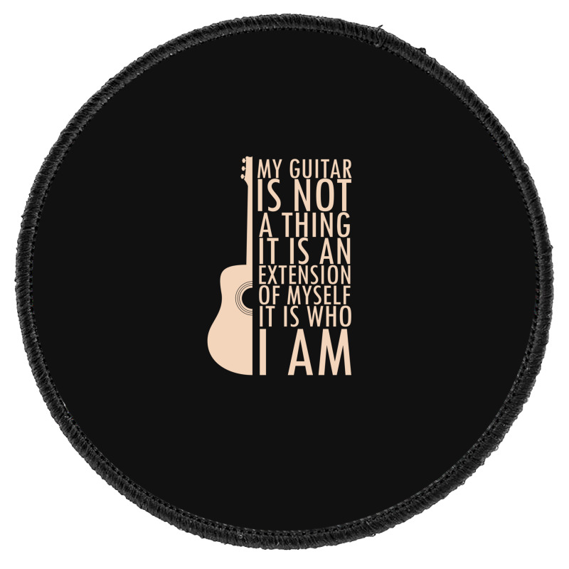 My Guitar Is Not A Thing. It Is An Extension Of Myself. It Is Who I Am Round Patch by RaymondFaircloth | Artistshot