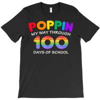 Poppin My Way Through 100 Days Pop It 100th Day Of School T Shirt T-shirt | Artistshot