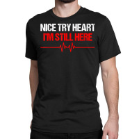 I'm Still Here Nice Try Heart Disease Awareness T Shirt Classic T-shirt | Artistshot