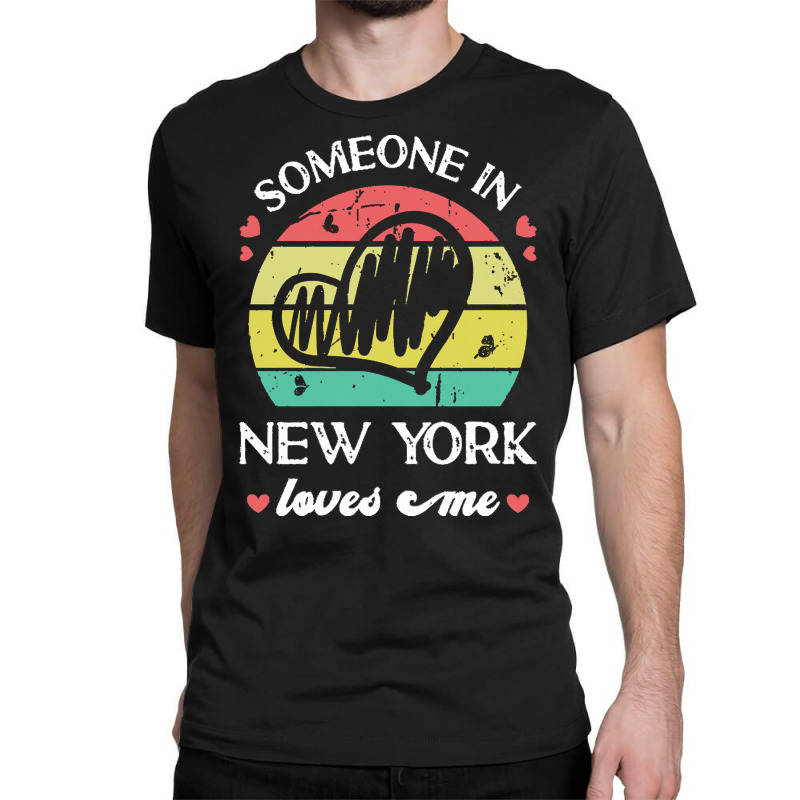 Someone In New York Loves Me T  Shirt Someone In New York Loves Me Fun Classic T-shirt | Artistshot