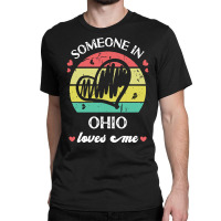 Someone In Ohio Loves Me T  Shirt Someone In Ohio Loves Me Funny Famil Classic T-shirt | Artistshot