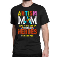 Autism Mom Some People Look Up To Their Heroes For Dark Classic T-shirt | Artistshot