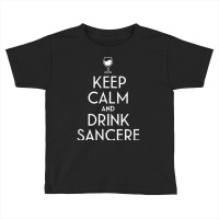 Keep Calm And Drink Sancerre French Wine Lover T Shirt Toddler T-shirt | Artistshot