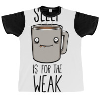 Sleep Is For The Weak Graphic T-shirt | Artistshot